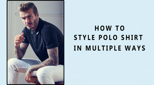 HOW TO STYLE POLO SHIRT IN MULTIPLE WAYS
