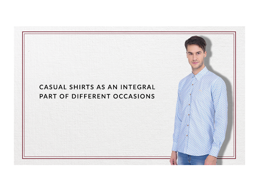 CASUAL SHIRTS AS AN INTEGRAL PART OF DIFFERENT OCCASIONS
