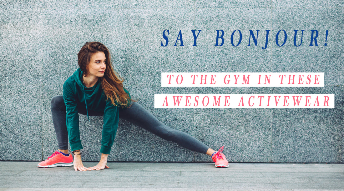 SAY BONJOUR TO THE GYM IN THESE AWESOME ACTIVEWEAR!